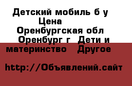 Детский мобиль б/у › Цена ­ 900 - Оренбургская обл., Оренбург г. Дети и материнство » Другое   